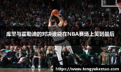 库里与霍勒迪的对决谁能在NBA赛场上笑到最后