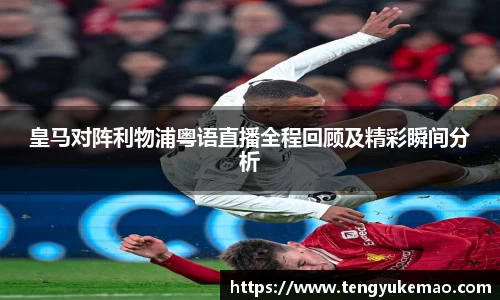皇马对阵利物浦粤语直播全程回顾及精彩瞬间分析