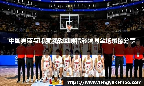 中国男篮与印度激战回顾精彩瞬间全场录像分享