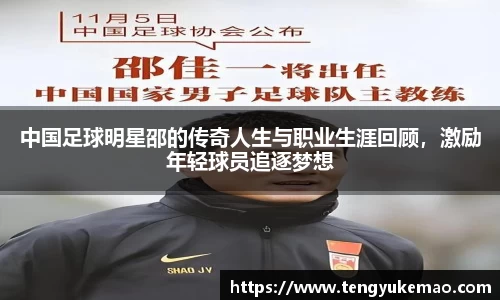 中国足球明星邵的传奇人生与职业生涯回顾，激励年轻球员追逐梦想